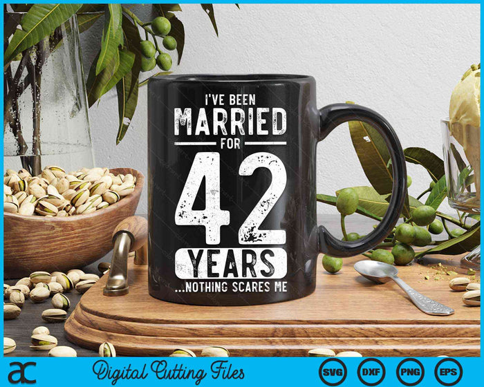 I've Been Married 42 Years Nothing Scares Me Funny 42nd Wedding Anniversary SVG PNG Digital Cutting Files