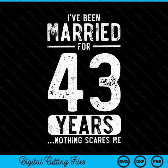 I've been married 43 years nothing scares me 43rd wedding anniversary SVG cut file
