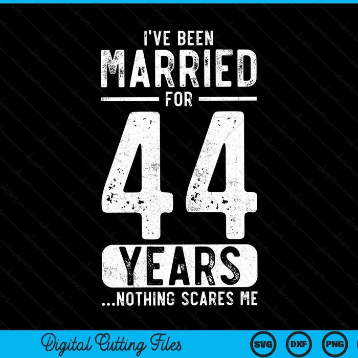 I've been married 44 years nothing scares me 44th wedding anniversary SVG cut file