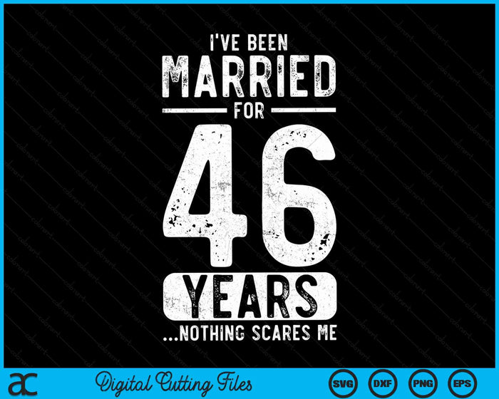 I've Been Married 46 Years Nothing Scares Me Funny 46th Wedding Anniversary SVG PNG Digital Cutting Files