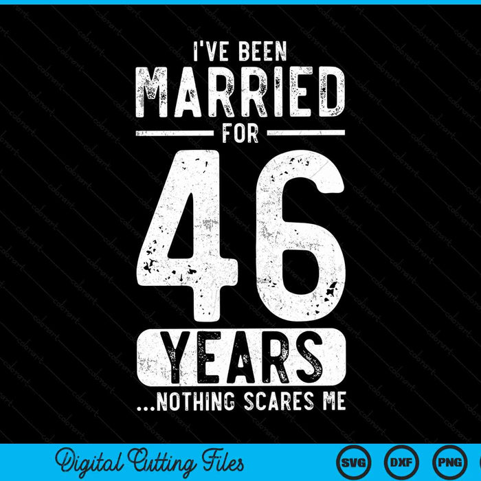 I've been married 46 years nothing scares me 46th wedding anniversary SVG cut file