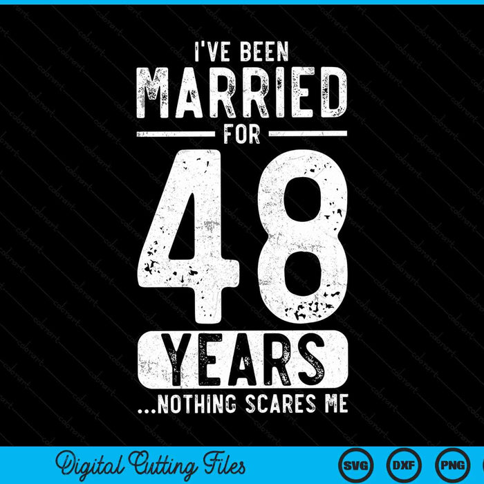 I've been married 48 years nothing scares me 48th wedding anniversary SVG cut file