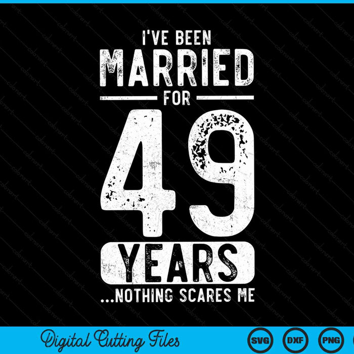 I've been married 49 years nothing scares me 49th wedding anniversary SVG cut file