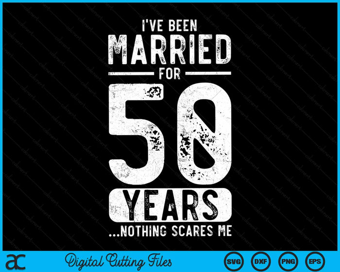 I've Been Married 50 Years Nothing Scares Me 50th Wedding Anniversary SVG PNG Digital Cutting Files