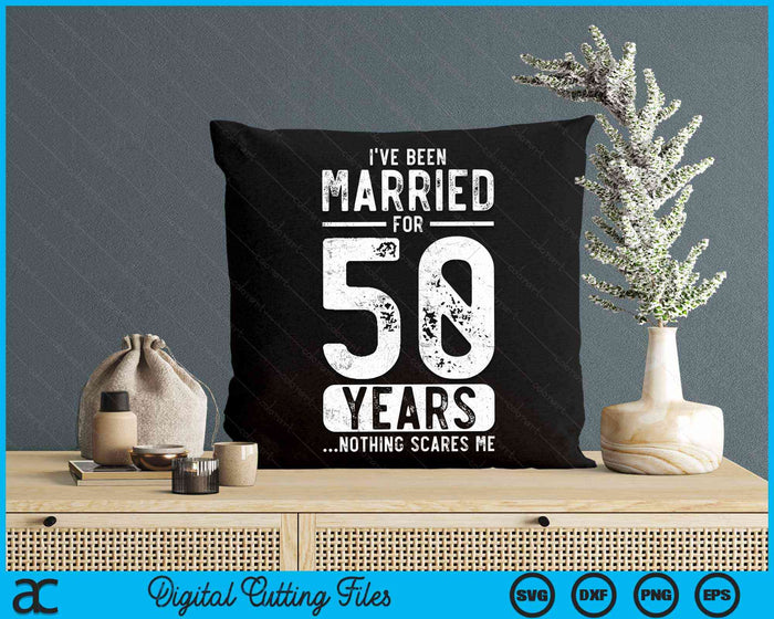 I've Been Married 50 Years Nothing Scares Me Funny 50th Wedding Anniversary SVG PNG Digital Cutting Files