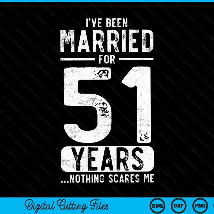I've been married 51 years nothing scares me 51st wedding anniversary SVG cut file