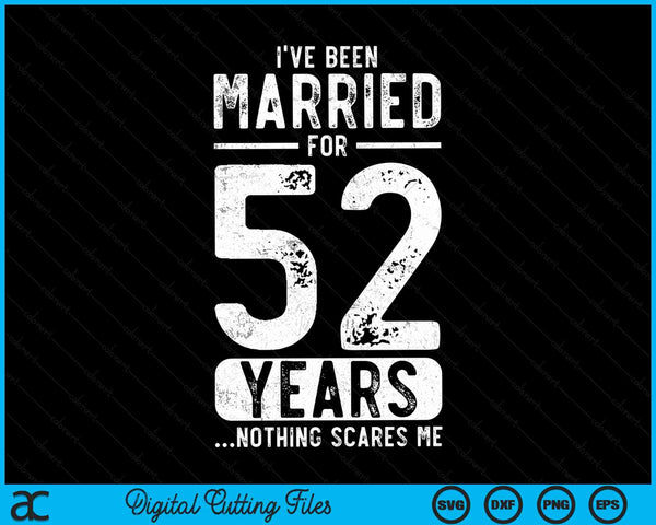 I've Been Married 52 Years Nothing Scares Me Funny 52nd Wedding Anniversary SVG PNG Digital Cutting Files