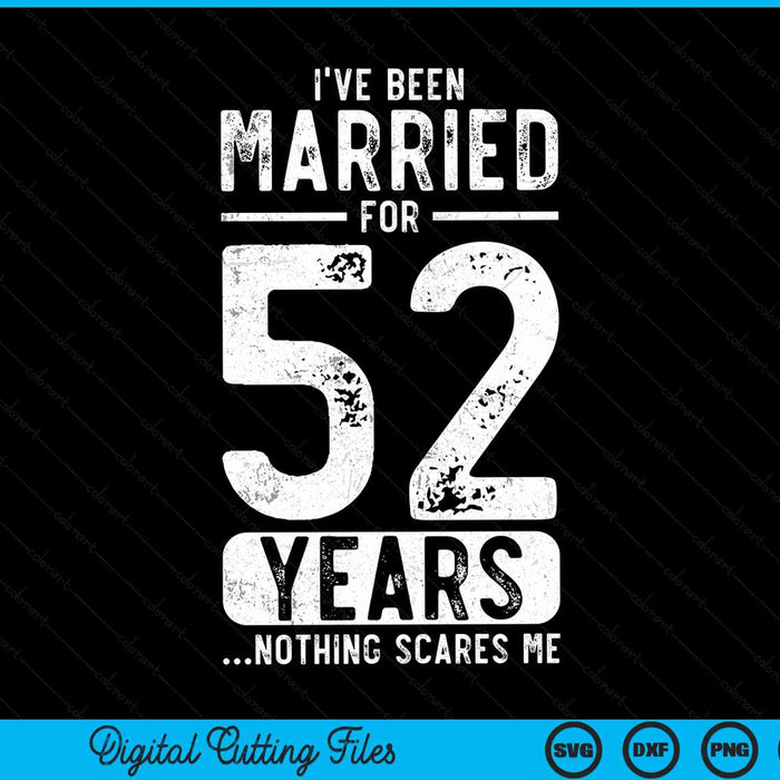 I've been married 52 years nothing scares me 52nd wedding anniversary SVG cut file