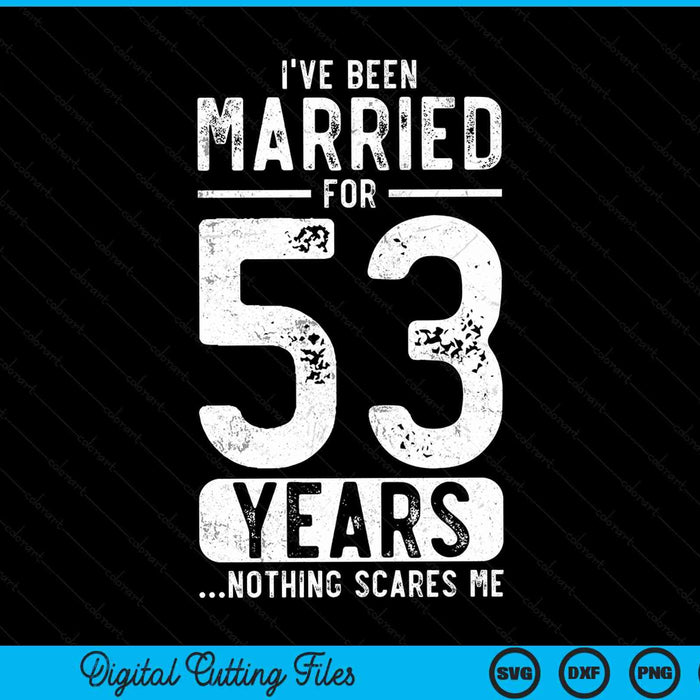 I've been married 53 years nothing scares me 53rd wedding anniversary SVG cut file
