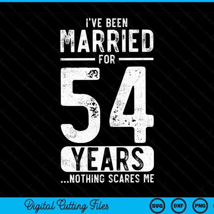 I've been married 54 years nothing scares me 54th wedding anniversary SVG cut file