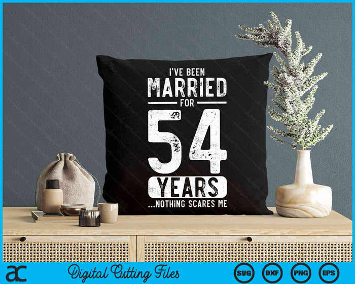 I've Been Married 54 Years Nothing Scares Me Funny 54th Wedding Anniversary SVG PNG Digital Cutting Files