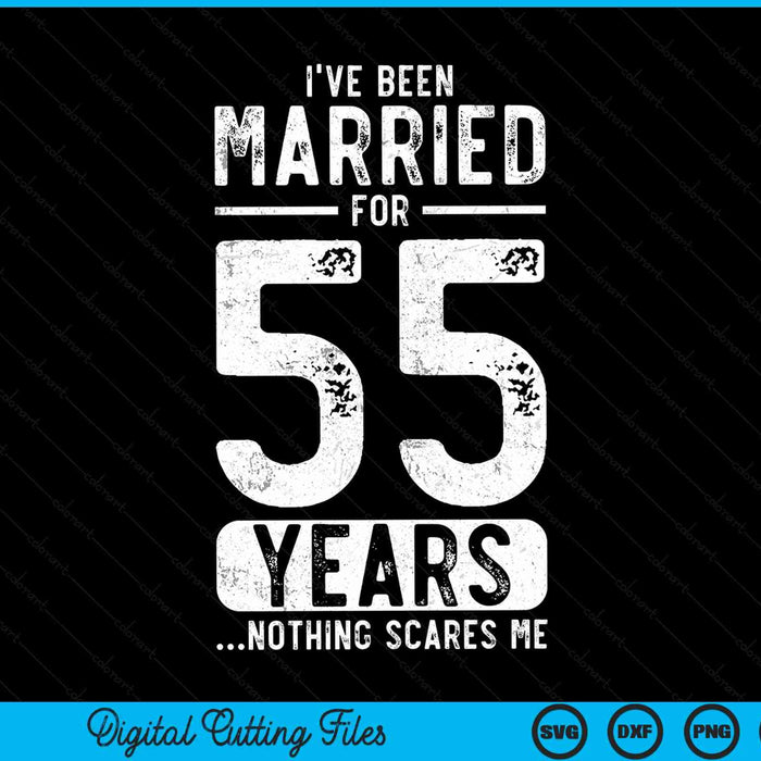 I've been married 55 years nothing scares me 55th wedding anniversary SVG cut file