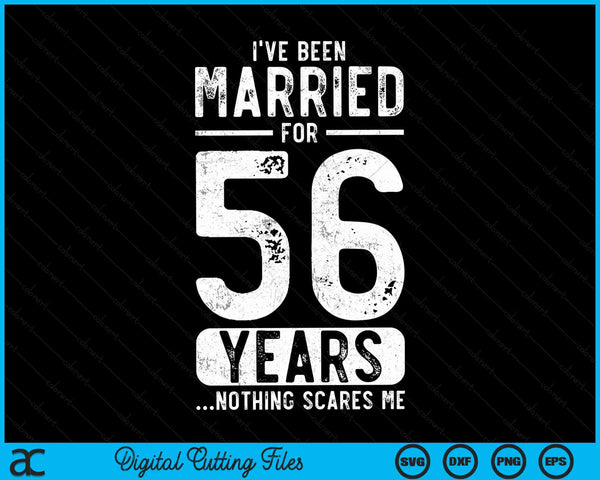 I've Been Married 56 Years Nothing Scares Me Funny 56th Wedding Anniversary SVG PNG Digital Cutting Files