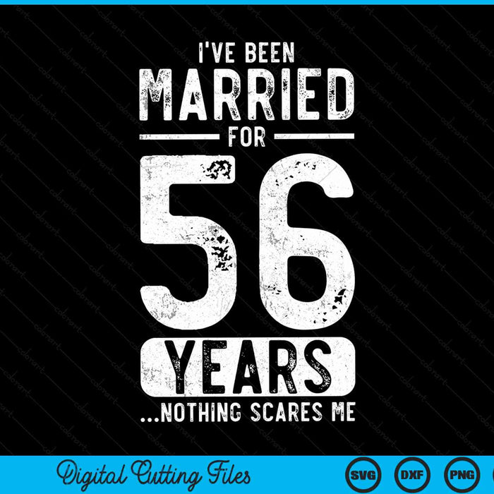 I've been married 56 years nothing scares me 56th wedding anniversary SVG cut file