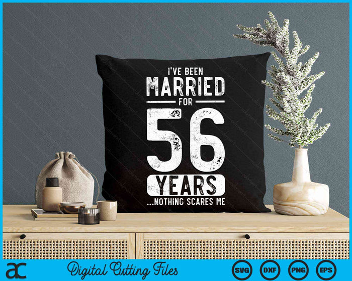 I've Been Married 56 Years Nothing Scares Me Funny 56th Wedding Anniversary SVG PNG Digital Cutting Files