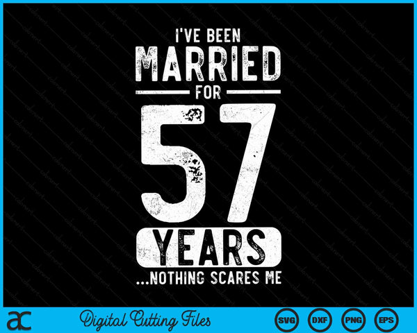 I've Been Married 57 Years Nothing Scares Me Funny 57th Wedding Anniversary SVG PNG Digital Cutting Files