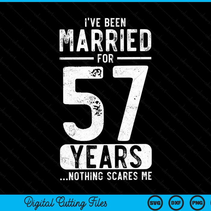 I've been married 57 years nothing scares me 57th wedding anniversary SVG cut file