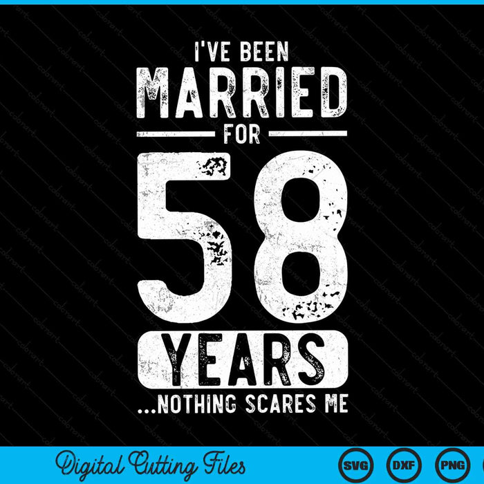 I've been married 58 years nothing scares me 58th wedding anniversary SVG cut file