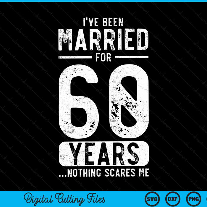 I've been married 60 years nothing scares me 60th wedding anniversary SVG cut file