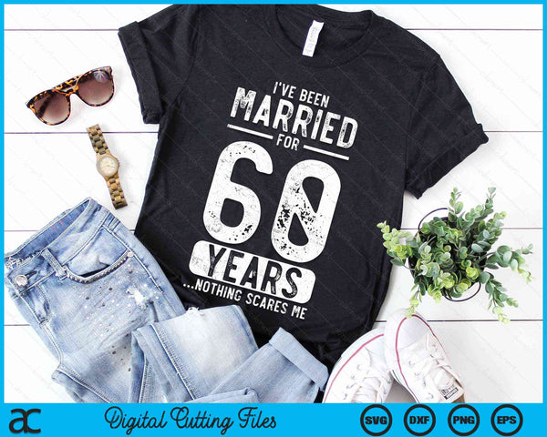 I've Been Married 60 Years Nothing Scares Me Funny 60th Wedding Anniversary SVG PNG Digital Cutting Files