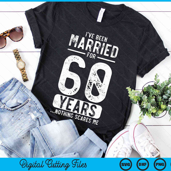 I've Been Married 60 Years Nothing Scares Me Funny 60th Wedding Anniversary SVG PNG Digital Cutting Files