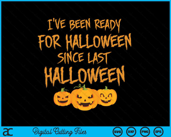 I've Been Ready For Halloween Since Last Halloween Funny SVG PNG Digital Cutting File