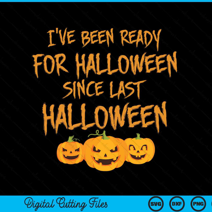 I've Been Ready For Halloween Since Last Halloween Funny SVG PNG Digital Cutting File