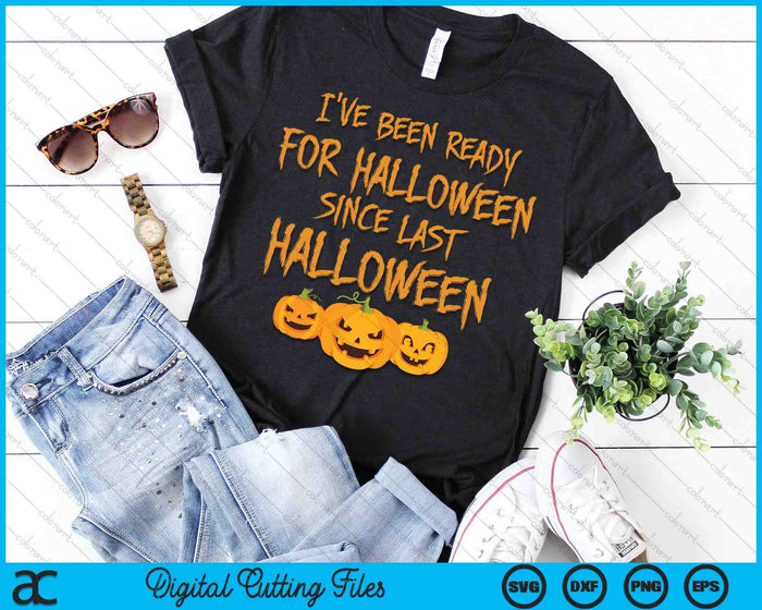 I've Been Ready For Halloween Since Last Halloween Funny SVG PNG Digital Cutting File