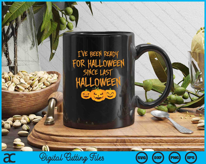 I've Been Ready For Halloween Since Last Halloween Funny SVG PNG Digital Cutting File