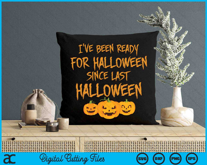 I've Been Ready For Halloween Since Last Halloween Funny SVG PNG Digital Cutting File