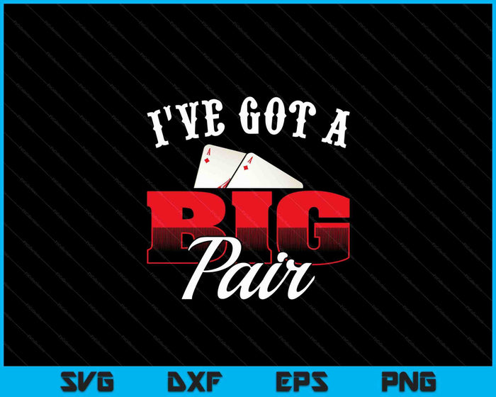 I've Got A Big Pair Funny Poker Card Player Casino Gambler SVG PNG Digital Printable Files