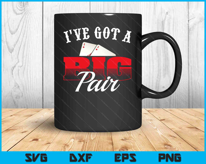 I've Got A Big Pair Funny Poker Card Player Casino Gambler SVG PNG Digital Printable Files