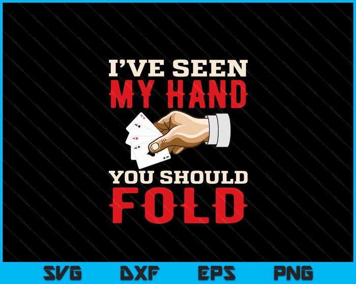 I've Seen My Hand You Should Fold - Poker Card Player Casino SVG PNG Digital Cutting Files