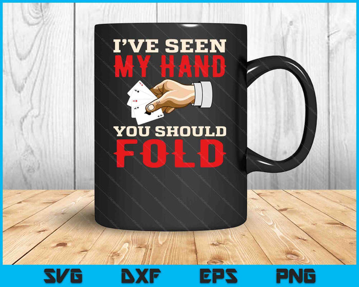 I've Seen My Hand You Should Fold - Poker Card Player Casino SVG PNG Digital Cutting Files