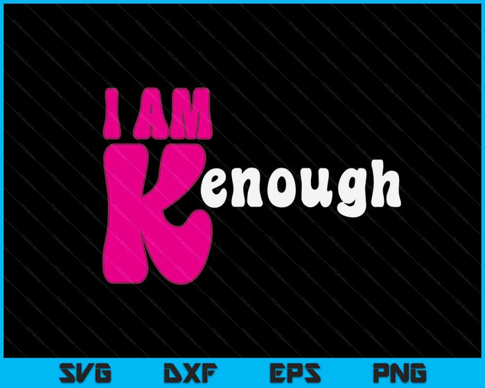 I am Ken Funny Enough Tee For Men Women SVG PNG Digital Cutting Files