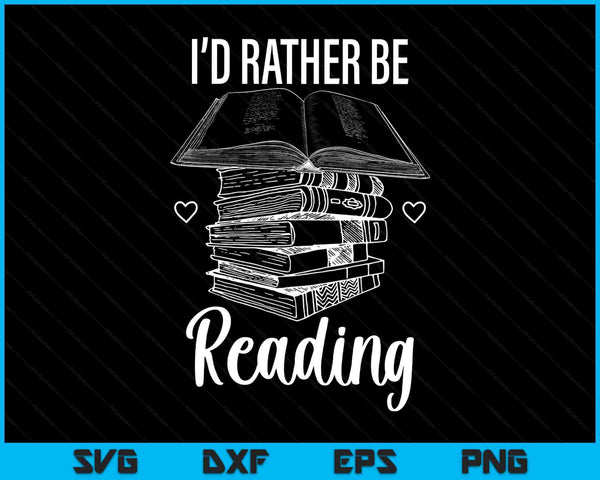 Id Rather Be Reading SVG PNG Digital Printable Files