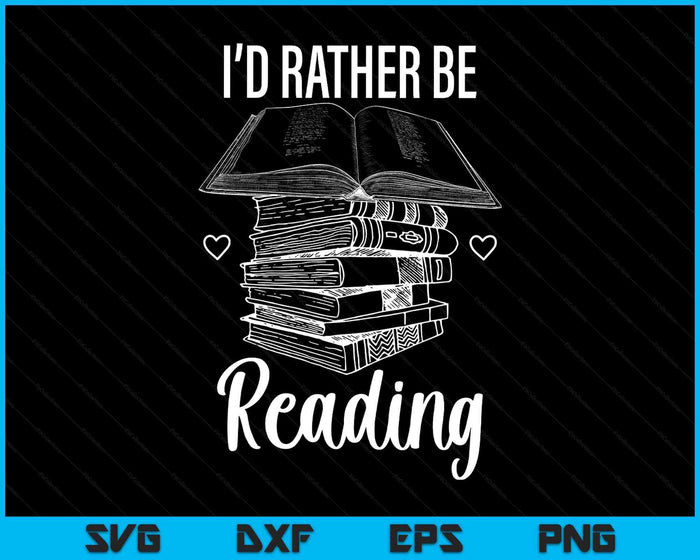 Id Rather Be Reading SVG PNG Digital Printable Files