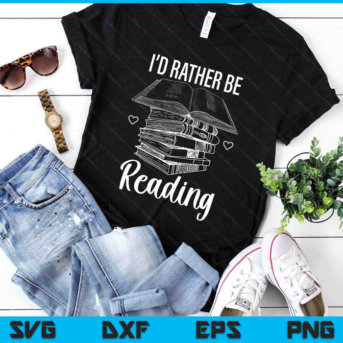 Id Rather Be Reading SVG PNG Digital Printable Files