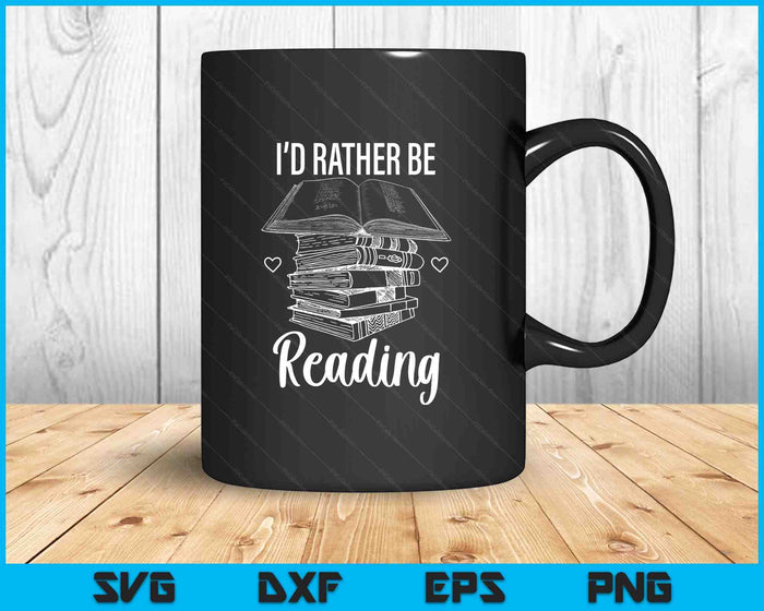 Id Rather Be Reading SVG PNG Digital Printable Files