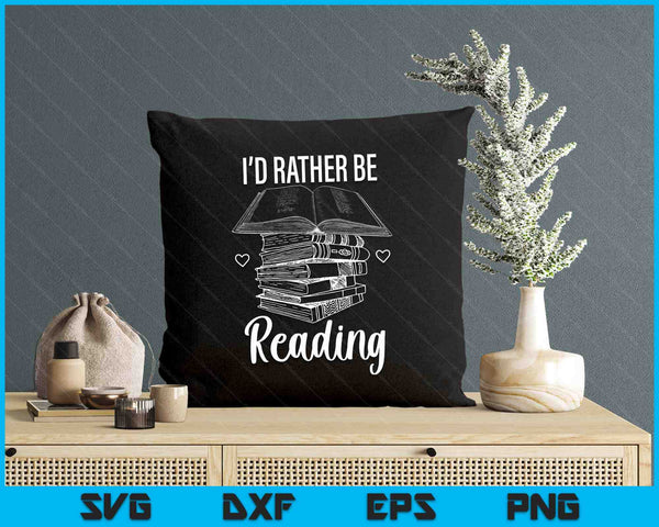 Id Rather Be Reading SVG PNG Digital Printable Files