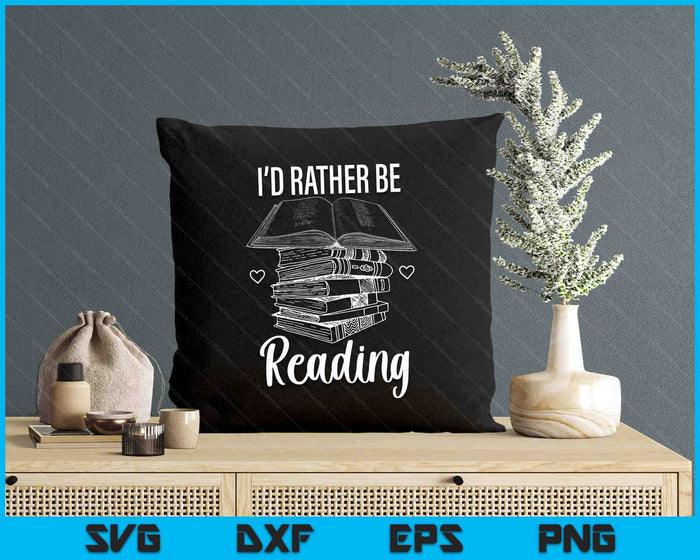 Id Rather Be Reading SVG PNG Digital Printable Files