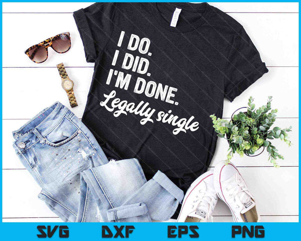 Ik doe. Ik deed. Ik ben klaar. Juridisch enkele echtscheiding viering SVG PNG snijden afdrukbare bestanden - on a t-shirt