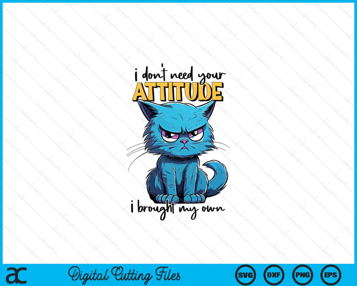 I don't need your attitude I brought my own Funny Sarcasm SVG PNG Digital Printable Files
