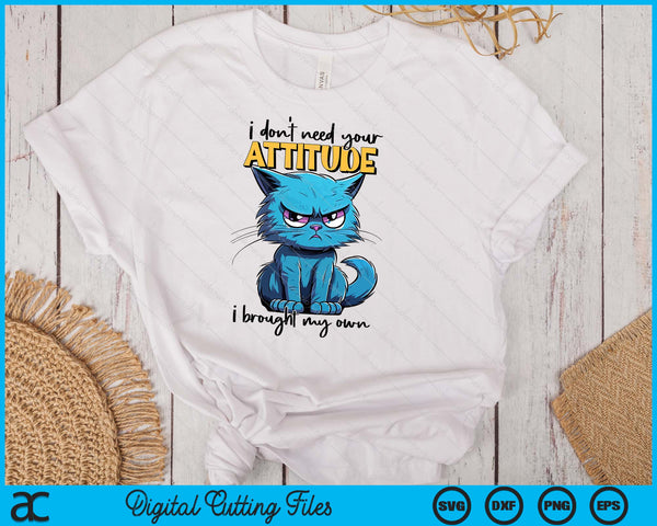 I don't need your attitude I brought my own Funny Sarcasm SVG PNG Digital Printable Files