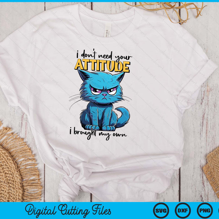 I don't need your attitude I brought my own Funny Sarcasm SVG PNG Digital Printable Files