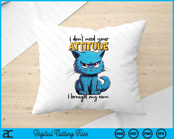 I don't need your attitude I brought my own Funny Sarcasm SVG PNG Digital Printable Files