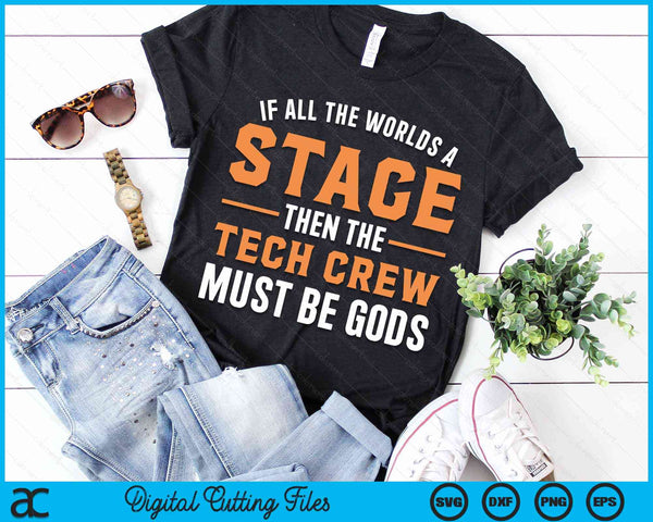 If All The Worlds A Stage Then The Tech Crew Must Be Gods  Funny Theater Tech Crew Stage Crew  SVG PNG Digital Cutting Files