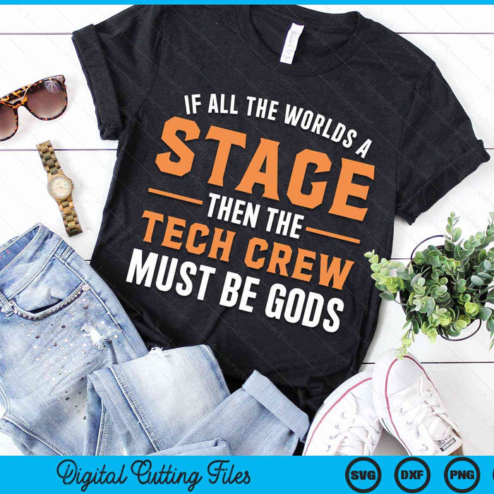 If All The Worlds A Stage Then The Tech Crew Must Be Gods  Funny Theater Tech Crew Stage Crew  SVG PNG Digital Cutting Files