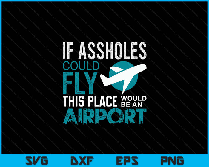 If Assholes Could Fly Funny Asshole Joke Fun Gag Gift SVG PNG Digital Printable Files