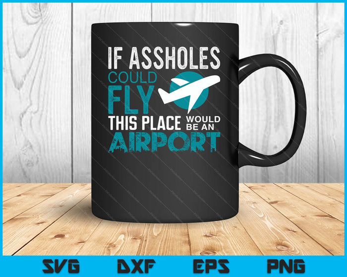 If Assholes Could Fly Funny Asshole Joke Fun Gag Gift SVG PNG Digital Printable Files